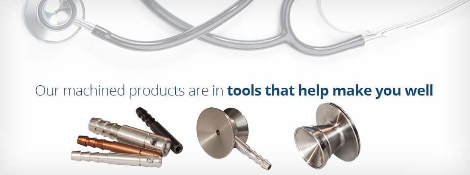 Our machined products are in the tools that help make you well